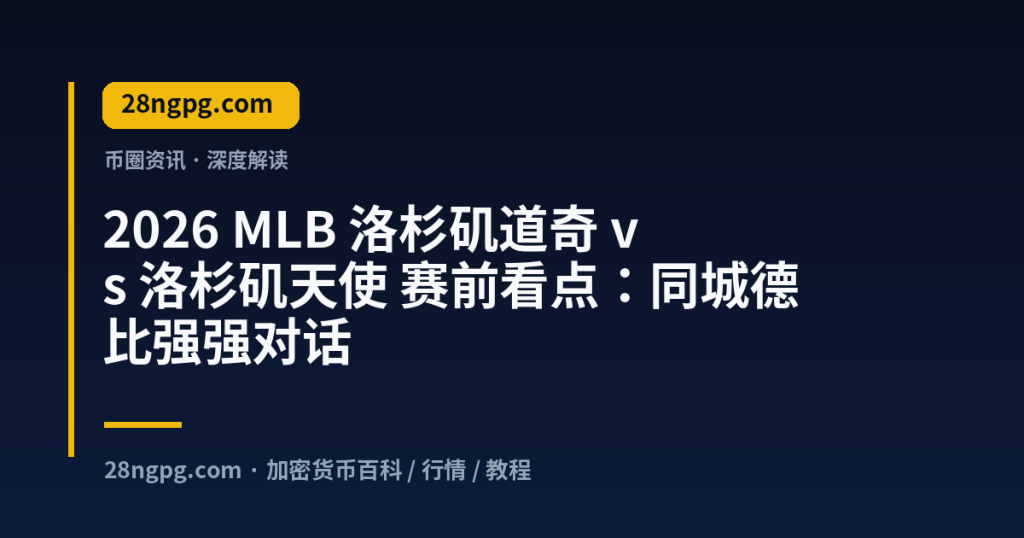 28zx.xyz 2026 MLB 洛杉矶道奇 vs 洛杉矶天使 赛前看点：同城德比强强对话 封面