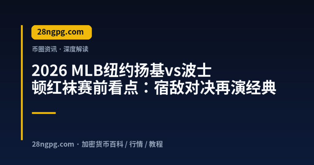 28zx.xyz 2026 MLB纽约扬基vs波士顿红袜赛前看点：宿敌对决再演经典 封面