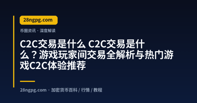 C2C交易是什么？游戏玩家间交易全解析与热门游戏C2C体验推荐
