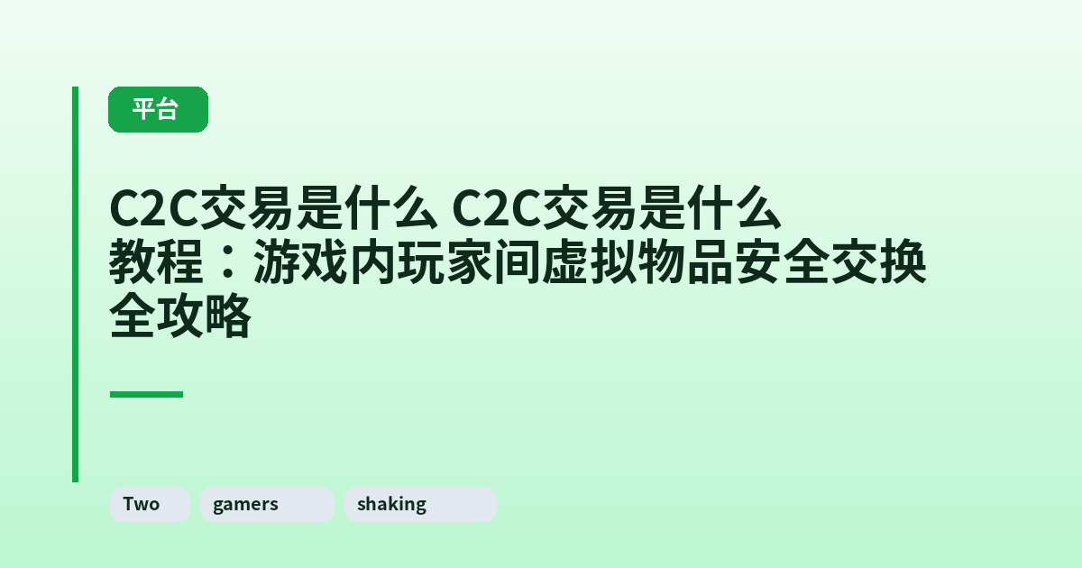 C2C交易是什么 C2C交易是什么教程：游戏内玩家间虚拟物品安全交换全攻略 内容配图 1