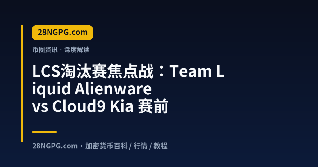 28NGPG.com LCS淘汰赛焦点战:Team Liquid Alienware vs Cloud9 Kia 赛前深度解析 封面