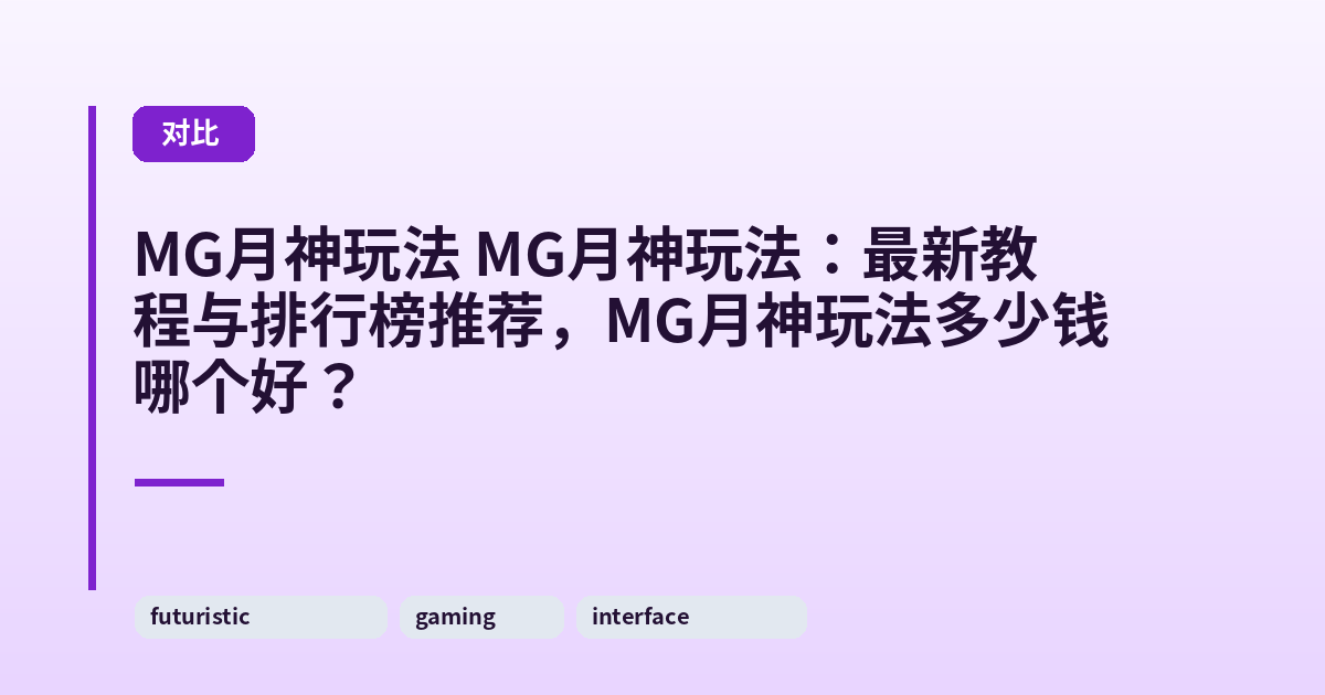 MG月神玩法 MG月神玩法：最新教程与排行榜推荐，MG月神玩法多少钱哪个好？ 内容配图 1