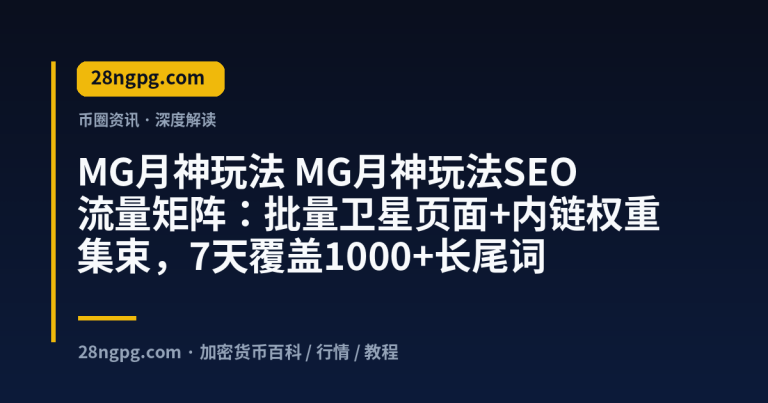 MG月神玩法SEO流量矩阵:批量卫星页面+内链权重集束,7天覆盖1000+长尾词