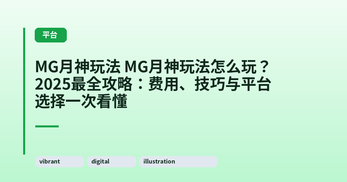 MG月神玩法 MG月神玩法怎么玩？2025最全攻略：费用、技巧与平台选择一次看懂 内容配图 1