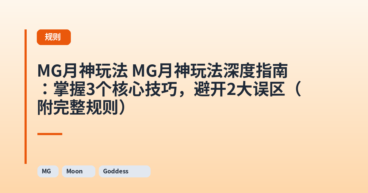 MG月神玩法 MG月神玩法深度指南：掌握3个核心技巧，避开2大误区（附完整规则） 内容配图 1