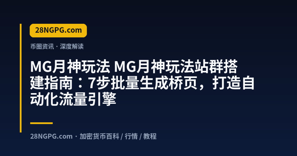 28NGPG.com MG月神玩法 MG月神玩法站群搭建指南：7步批量生成桥页，打造自动化流量引擎 封面