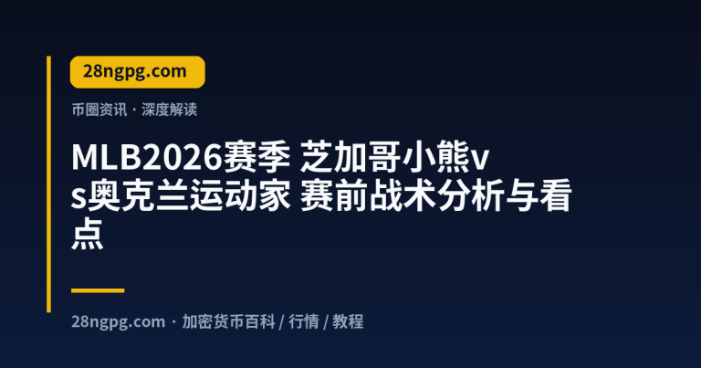 MLB2026赛季 芝加哥小熊vs奥克兰运动家 赛前战术分析与看点