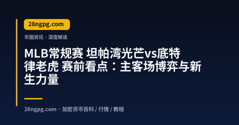 MLB常规赛 坦帕湾光芒vs底特律老虎 赛前看点:主客场博弈与新生力量