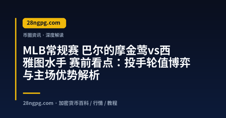 MLB常规赛 巴尔的摩金莺vs西雅图水手 赛前看点：投手轮值博弈与主场优势解析