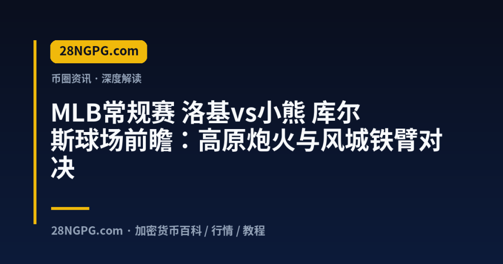28NGPG.com MLB常规赛 洛基vs小熊 库尔斯球场前瞻：高原炮火与风城铁臂对决 封面