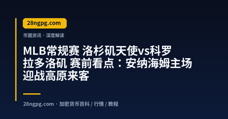 MLB常规赛 洛杉矶天使vs科罗拉多洛矶 赛前看点：安纳海姆主场迎战高原来客
