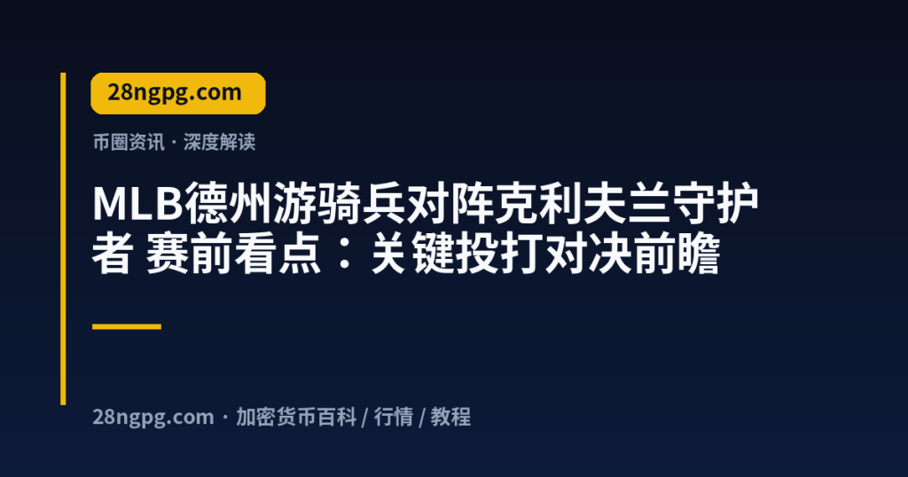 28zx.xyz MLB德州游骑兵对阵克利夫兰守护者 赛前看点：关键投打对决前瞻 封面