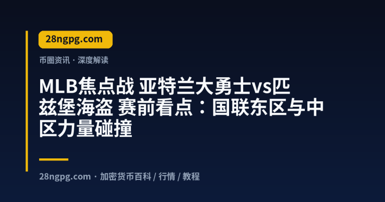 MLB焦点战 亚特兰大勇士vs匹兹堡海盗 赛前看点：国联东区与中区力量碰撞