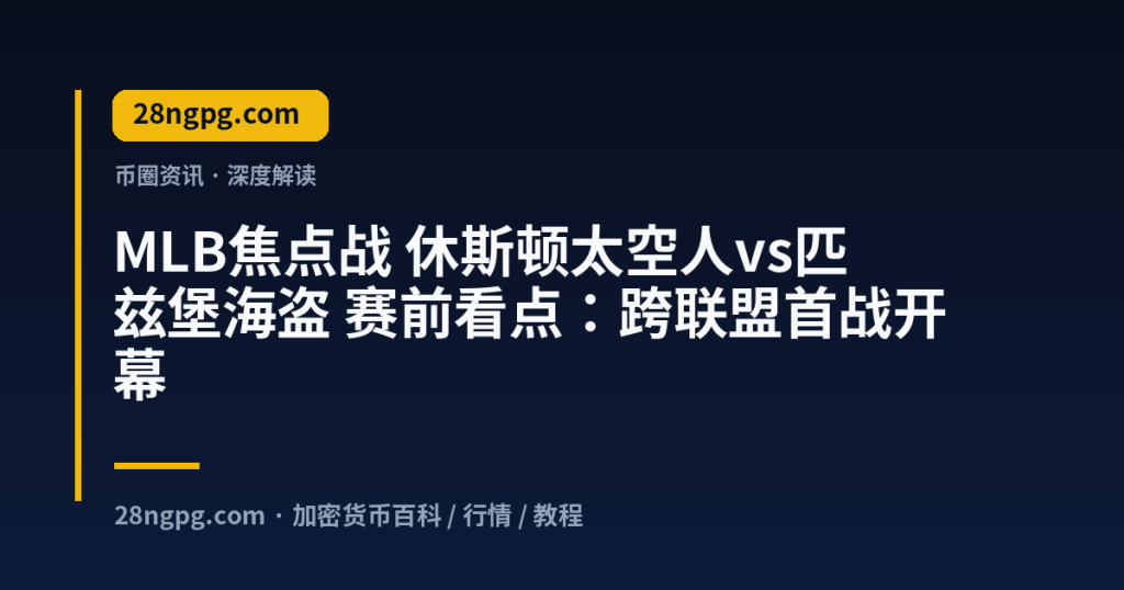 28zx.xyz MLB焦点战 休斯顿太空人vs匹兹堡海盗 赛前看点：跨联盟首战开幕 封面