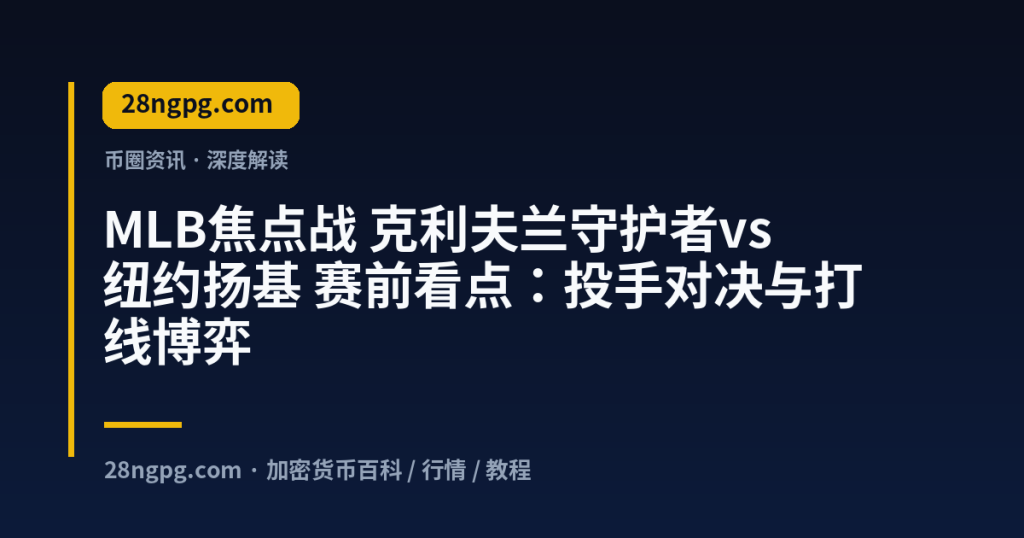 28zx.xyz MLB焦点战 克利夫兰守护者vs纽约扬基 赛前看点：投手对决与打线博弈 封面