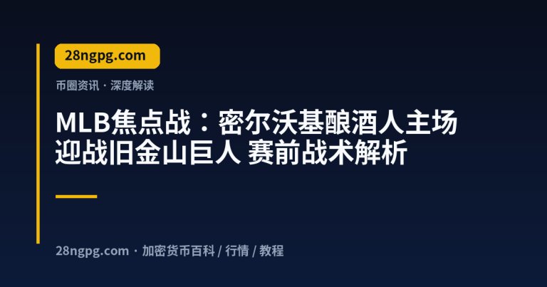 MLB焦点战：密尔沃基酿酒人主场迎战旧金山巨人 赛前战术解析