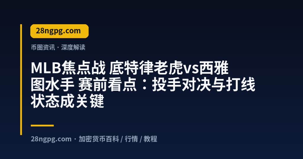 28zx.xyz MLB焦点战 底特律老虎vs西雅图水手 赛前看点：投手对决与打线状态成关键 封面
