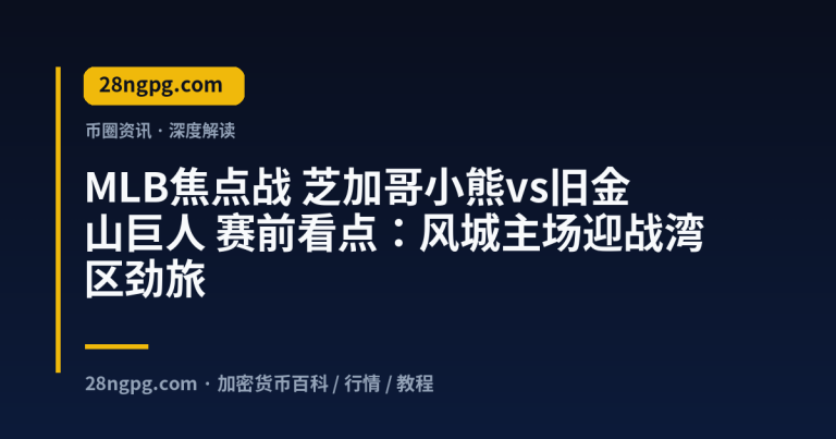 MLB焦点战 芝加哥小熊vs旧金山巨人 赛前看点：风城主场迎战湾区劲旅