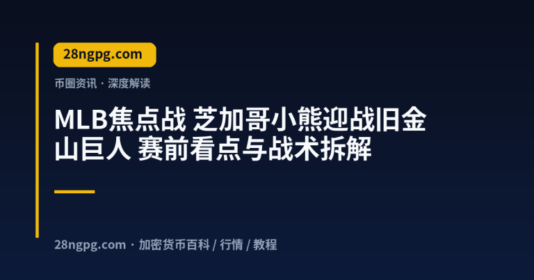 MLB焦点战 芝加哥小熊迎战旧金山巨人 赛前看点与战术拆解