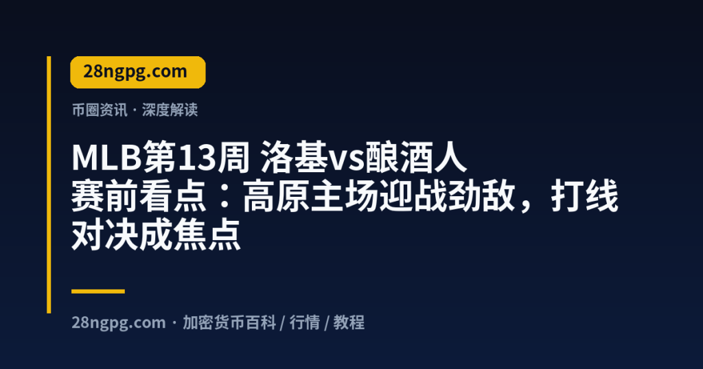 28zx.xyz MLB第13周 洛基vs酿酒人 赛前看点：高原主场迎战劲敌，打线对决成焦点 封面