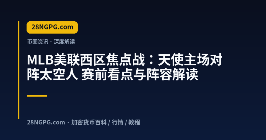 28NGPG.com MLB美联西区焦点战：天使主场对阵太空人 赛前看点与阵容解读 封面