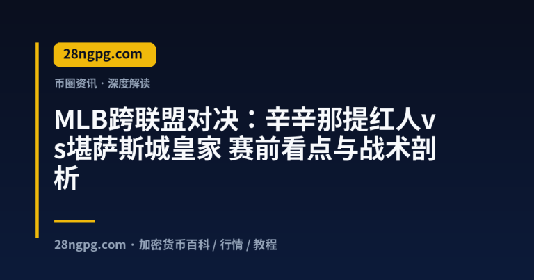 MLB跨联盟对决:辛辛那提红人vs堪萨斯城皇家 赛前看点与战术剖析