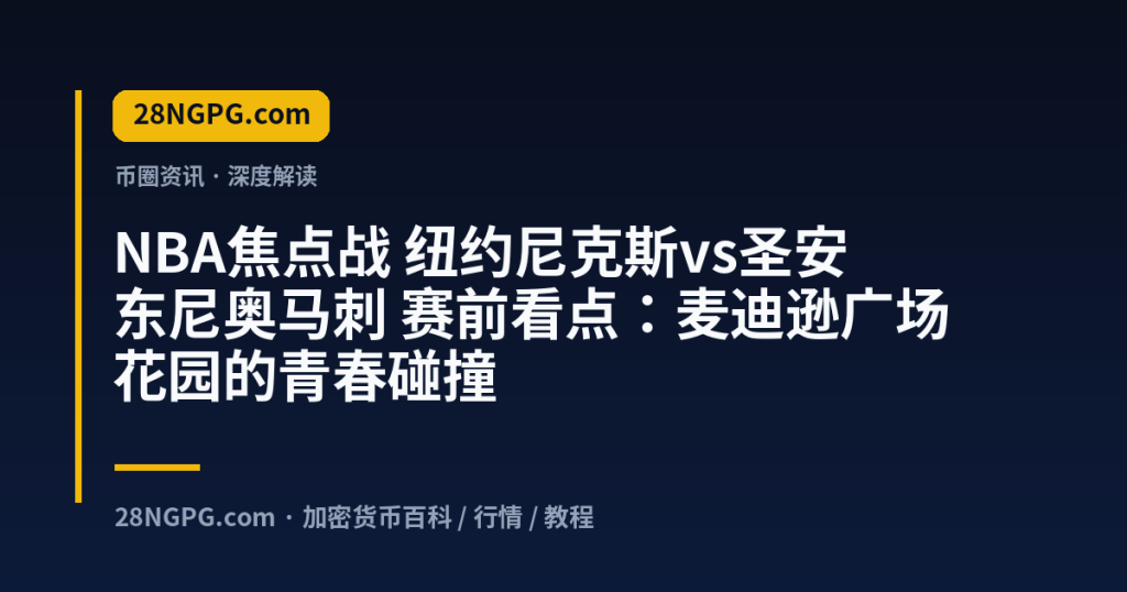 28NGPG.com NBA焦点战 纽约尼克斯vs圣安东尼奥马刺 赛前看点:麦迪逊广场花园的青春碰撞 封面