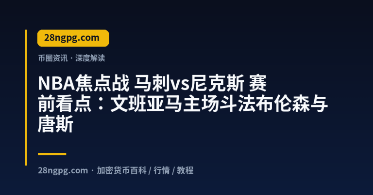 NBA焦点战 马刺vs尼克斯 赛前看点:文班亚马主场斗法布伦森与唐斯