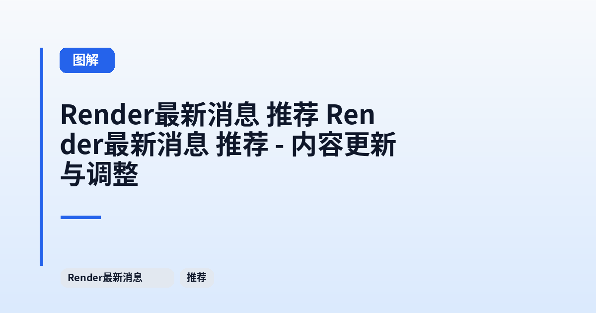 Render最新消息 推荐 Render最新消息 推荐 - 内容更新与调整 内容配图 1