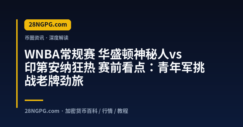 28NGPG.com WNBA常规赛 华盛顿神秘人vs印第安纳狂热 赛前看点：青年军挑战老牌劲旅 封面