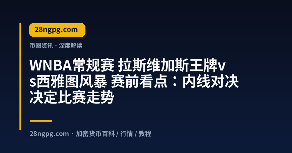 28zx.xyz WNBA常规赛 拉斯维加斯王牌vs西雅图风暴 赛前看点：内线对决决定比赛走势 封面