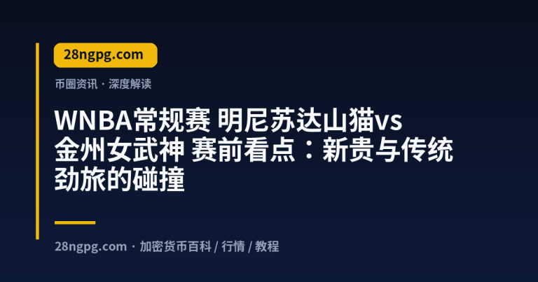 WNBA常规赛 明尼苏达山猫vs金州女武神 赛前看点：新贵与传统劲旅的碰撞
