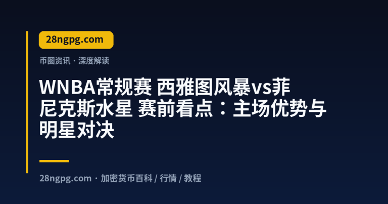 WNBA常规赛 西雅图风暴vs菲尼克斯水星 赛前看点：主场优势与明星对决
