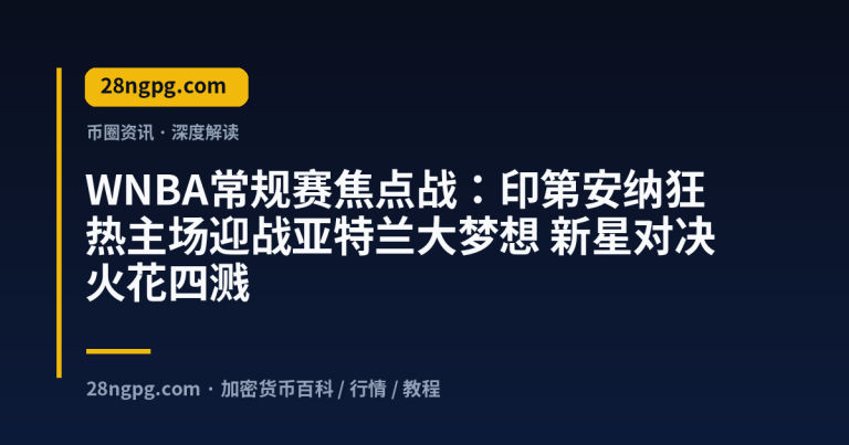 WNBA常规赛焦点战：印第安纳狂热主场迎战亚特兰大梦想 新星对决火花四溅
