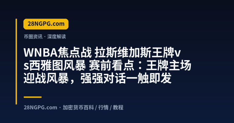 WNBA焦点战 拉斯维加斯王牌vs西雅图风暴 赛前看点：王牌主场迎战风暴，强强对话一触即发