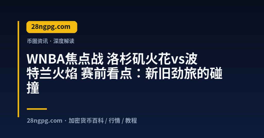 28zx.xyz WNBA焦点战 洛杉矶火花vs波特兰火焰 赛前看点：新旧劲旅的碰撞 封面
