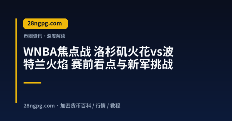 WNBA焦点战 洛杉矶火花vs波特兰火焰 赛前看点与新军挑战