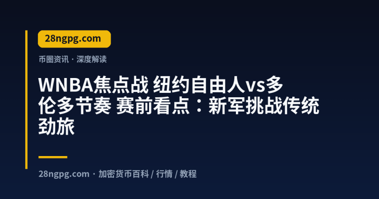 WNBA焦点战 纽约自由人vs多伦多节奏 赛前看点：新军挑战传统劲旅