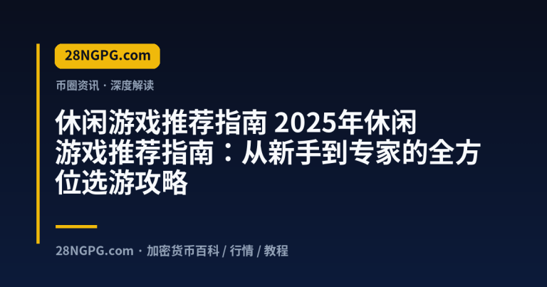 2025年休闲游戏推荐指南：从新手到专家的全方位选游攻略