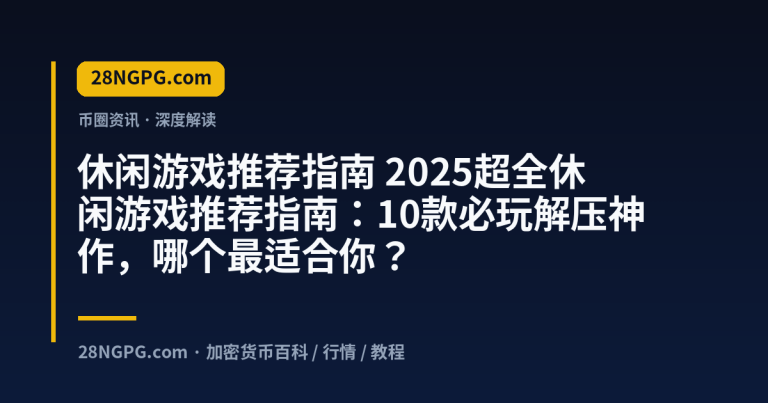 2025超全休闲游戏推荐指南：10款必玩解压神作，哪个最适合你？