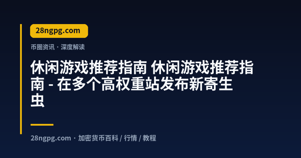 28zx.xyz 休闲游戏推荐指南 休闲游戏推荐指南 - 在多个高权重站发布新寄生虫 封面
