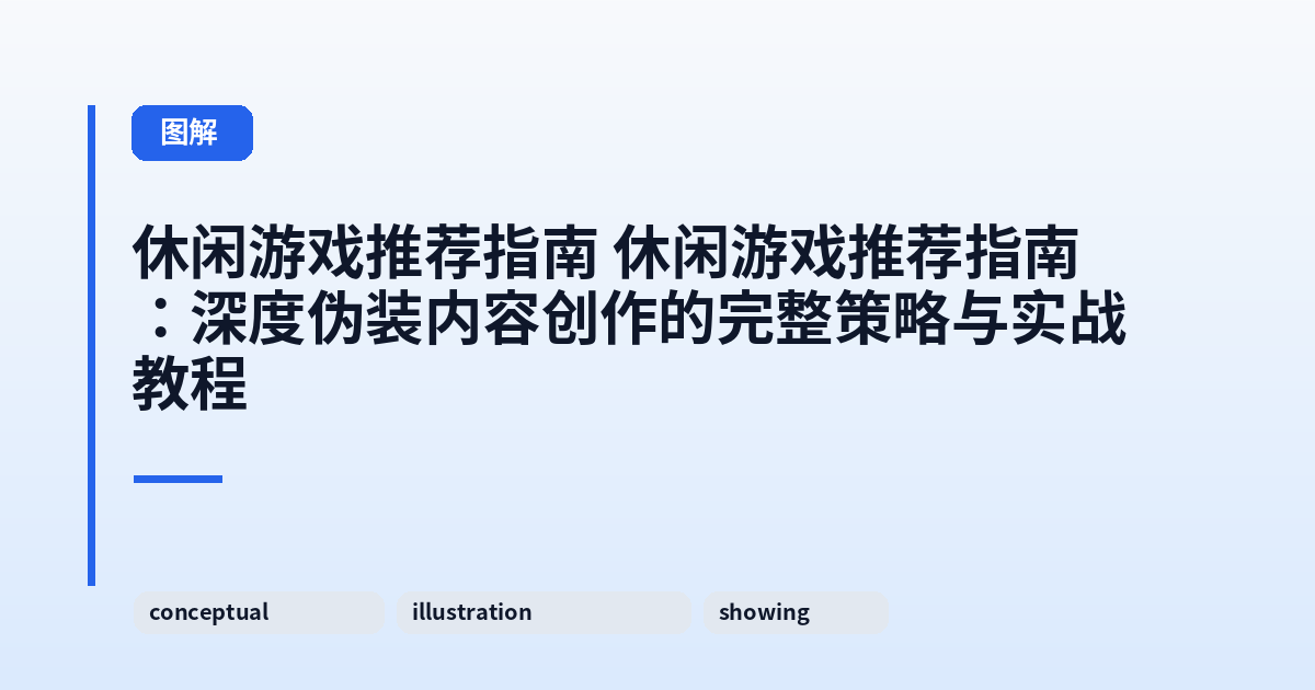 休闲游戏推荐指南 休闲游戏推荐指南：深度伪装内容创作的完整策略与实战教程 内容配图 1