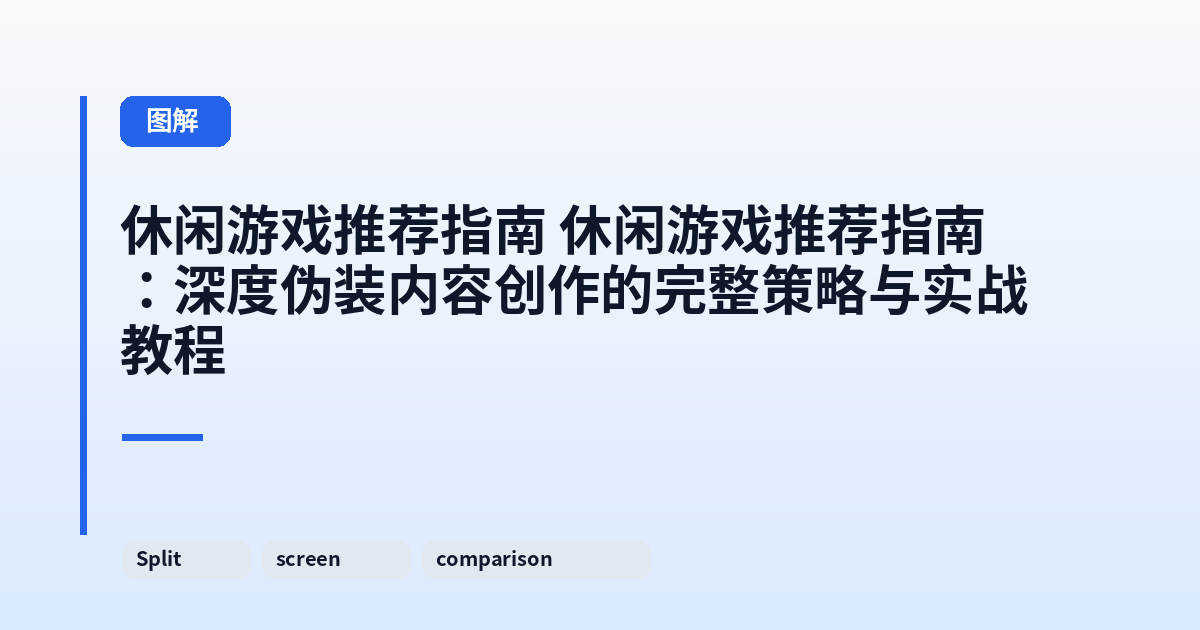 休闲游戏推荐指南 休闲游戏推荐指南：深度伪装内容创作的完整策略与实战教程 内容配图 3
