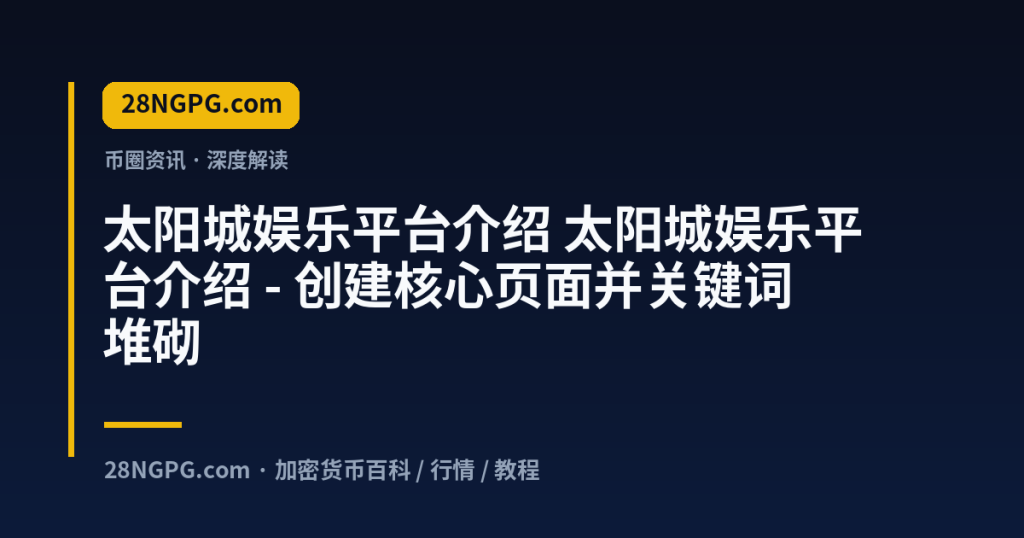 28NGPG.com 太阳城娱乐平台介绍 太阳城娱乐平台介绍 - 创建核心页面并关键词堆砌 封面