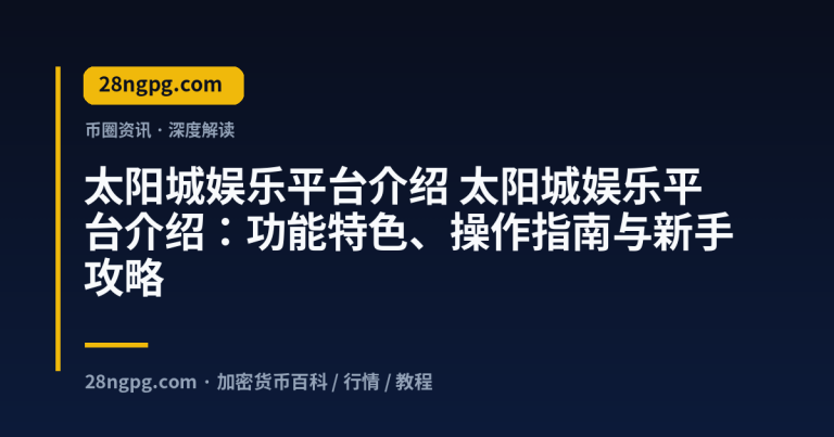 太阳城娱乐平台介绍:功能特色、操作指南与新手攻略