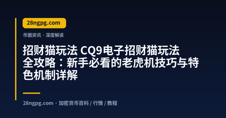 CQ9电子招财猫玩法全攻略：新手必看的老虎机技巧与特色机制详解