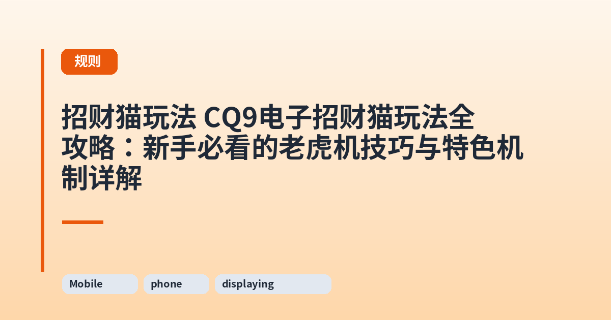 招财猫玩法 CQ9电子招财猫玩法全攻略:新手必看的老虎机技巧与特色机制详解 内容配图 3
