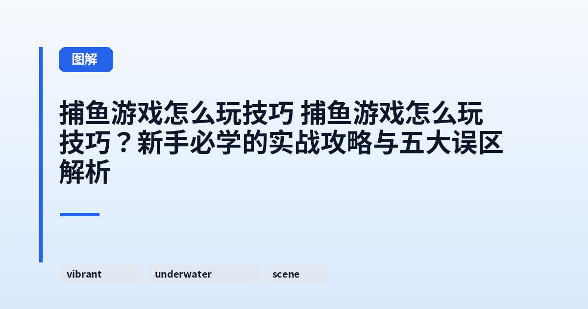 捕鱼游戏怎么玩技巧 捕鱼游戏怎么玩技巧？新手必学的实战攻略与五大误区解析 内容配图 1