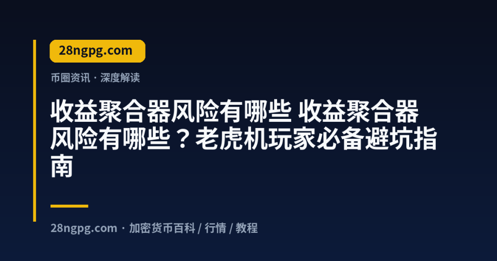 28zx.xyz 收益聚合器风险有哪些 收益聚合器风险有哪些?老虎机玩家必备避坑指南 封面