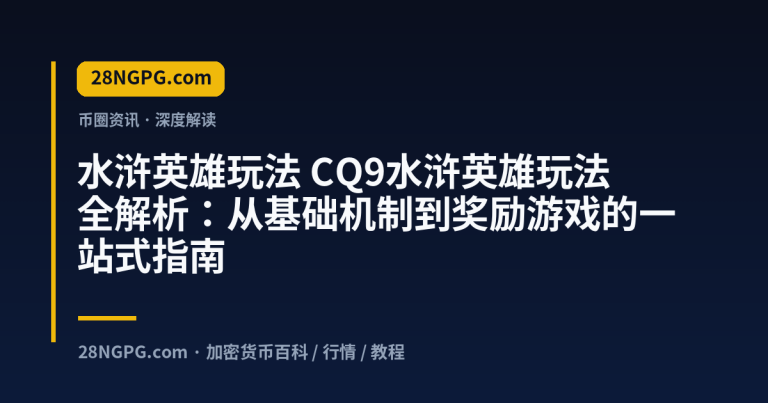 CQ9水浒英雄玩法全解析:从基础机制到奖励游戏的一站式指南